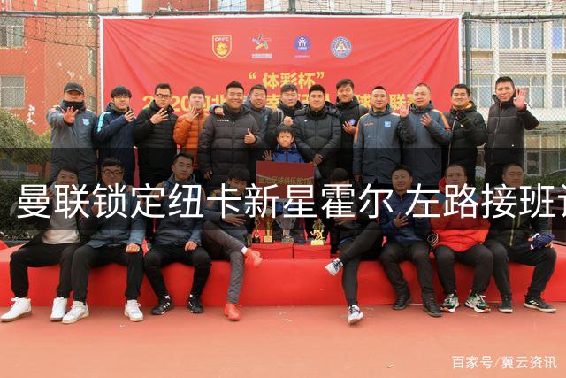 曼联锁定纽卡新星霍尔 左路接班计划浮出水面